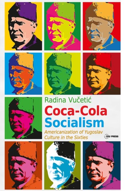 Coca–Cola Socialism – Americanization of Yugoslav Culture in the Sixties