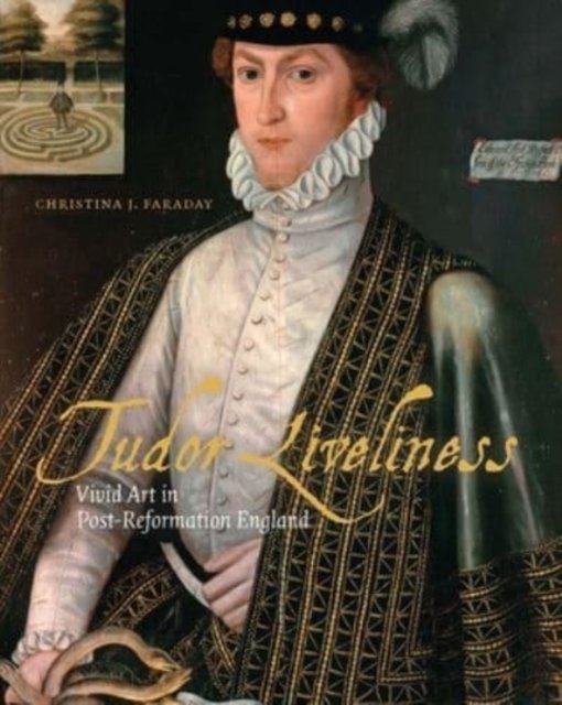 Tudor Liveliness – Vivid Art in Post–Reformation England