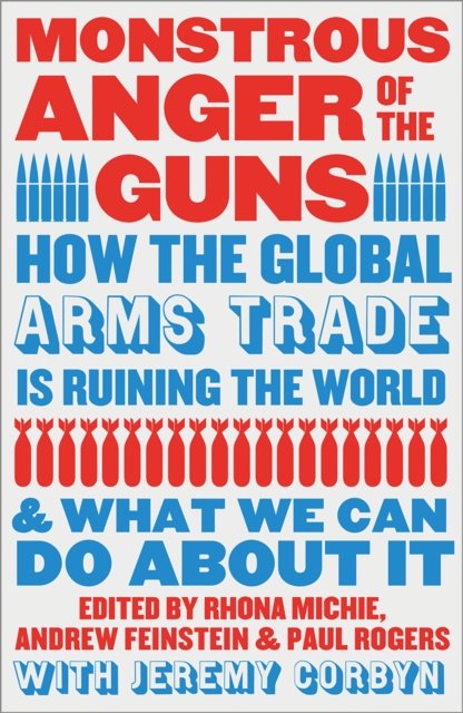 Monstrous Anger of the Guns – How the Global Arms Trade is Ruining the World and What We Can Do About It