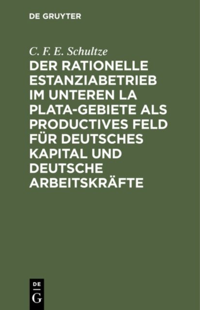 Der rationelle Estanziabetrieb im Unteren La Plata-Gebiete als productives Feld fur deutsches Kapital und deutsche Arbeitskrafte