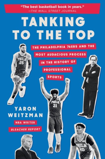 Tanking to the Top : The Philadelphia 76ers and the Most Audacious Process in the History of Professional Sports