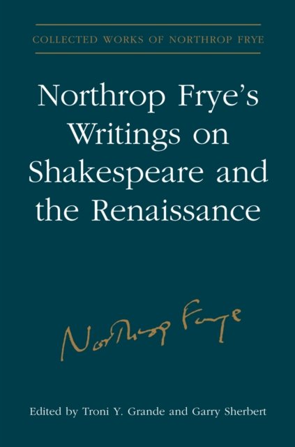 Northrop Frye''s Writings on Shakespeare and the Renaissance