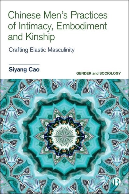 Chinese Men's Practices of Intimacy, Embodiment and Kinship – Crafting Elastic Masculinity