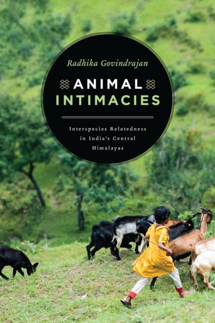 Animal Intimacies – Interspecies Relatedness in India`s Central Himalayas