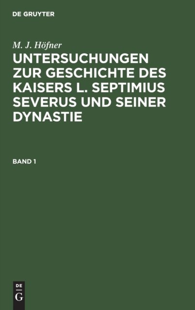 M. J. Hofner: Untersuchungen Zur Geschichte Des Kaisers L. Septimius Severus Und Seiner Dynastie. Band 1