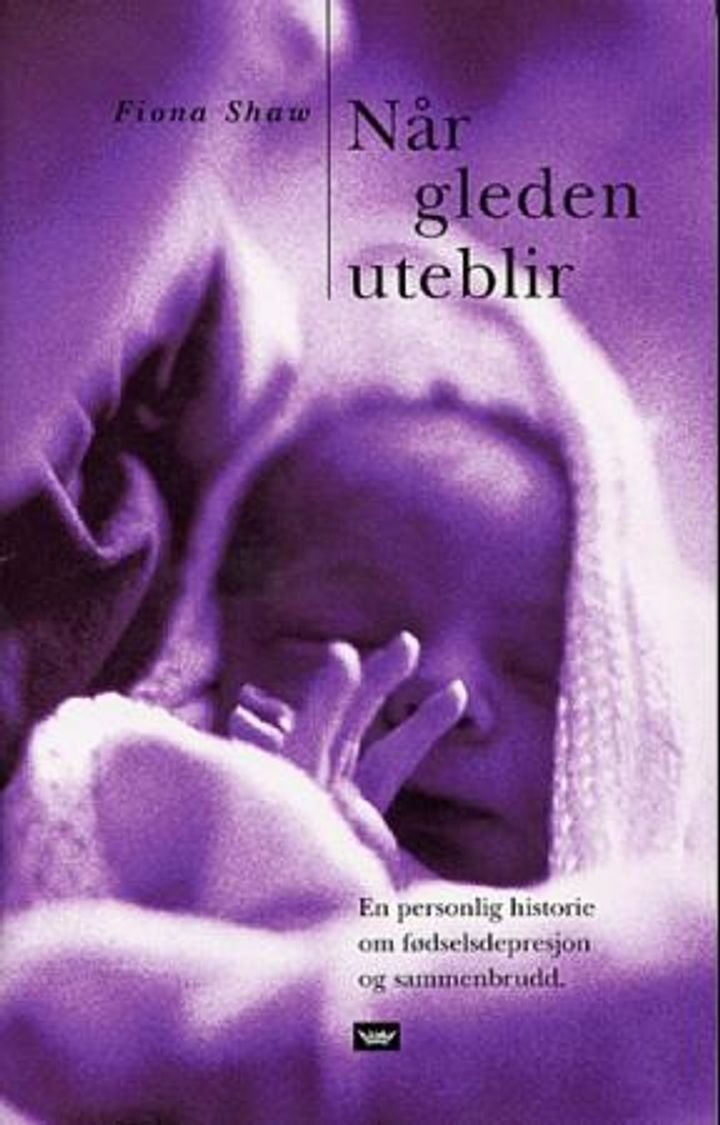 Når gleden uteblir - en personlig historie om fødselsdepresjon og sammenbrudd