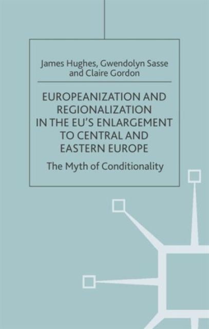 Europeanization and Regionalization in the EU's Enlargement to Central and Eastern Europe