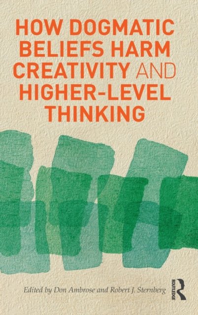 How Dogmatic Beliefs Harm Creativity and Higher-level Thinking