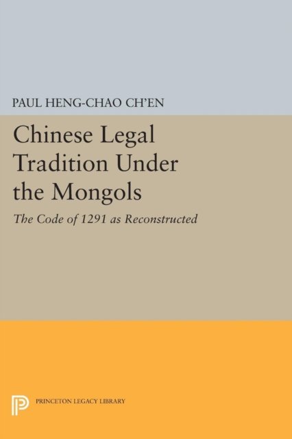 Chinese Legal Tradition Under the Mongols – The Code of 1291 as Reconstructed