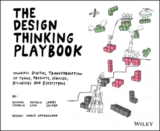 THE DESIGN THINKING PLAYBOOK – Mindful Digital Transformation of Teams, Products, Services, Businesses and Ecosystems
