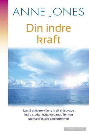 Din indre kraft - lær å aktivere viljens kraft til å bygge indre styrke, kvitte deg med frykten og manifestere dine drømmer