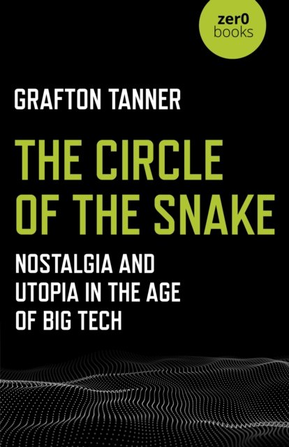 Circle of the Snake, The – Nostalgia and Utopia in the Age of Big Tech