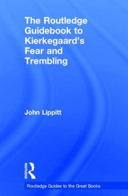 The Routledge Guidebook to Kierkegaard''s Fear and Trembling