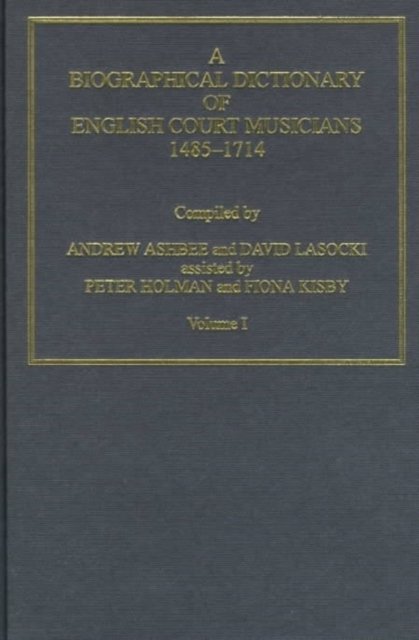 A Biographical Dictionary of English Court Musicians, 1485–1714, Volumes I and II