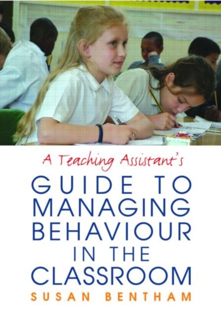 A Teaching Assistants'' Guide to Managing Behaviour in the Classroom