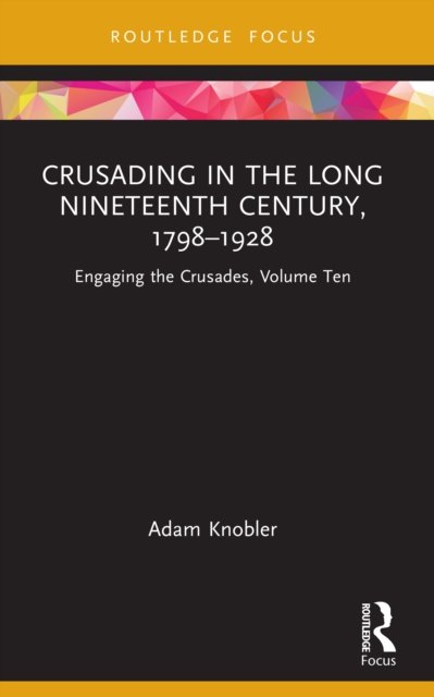 Crusading in the Long Nineteenth Century, 1798–1928