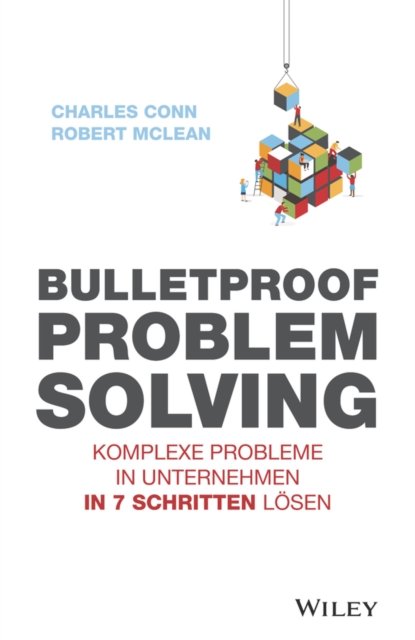 Bulletproof Problem Solving – Komplexe Probleme in  Unternehmen in 7 Schritten lösen