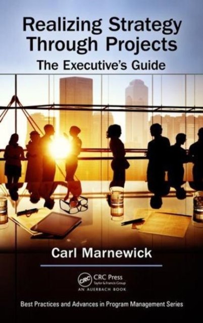 Realizing Strategy through Projects: The Executive''s Guide