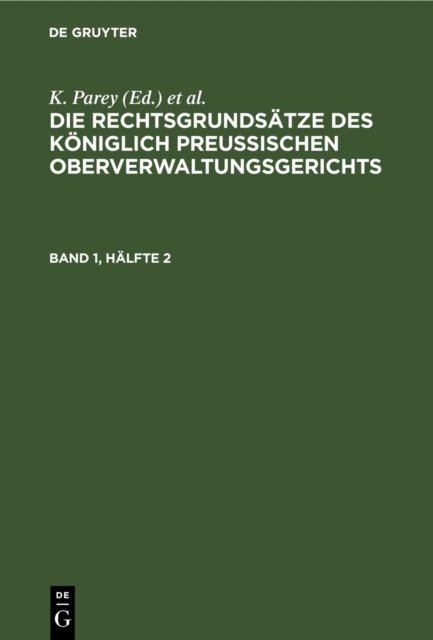 Die Rechtsgrundsatze Des Koniglich Preussischen Oberverwaltungsgerichts. Band 1, Halfte 2