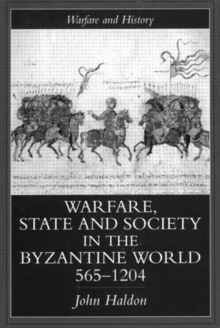 Warfare, State and Society in the Byzantine World, 565-1204