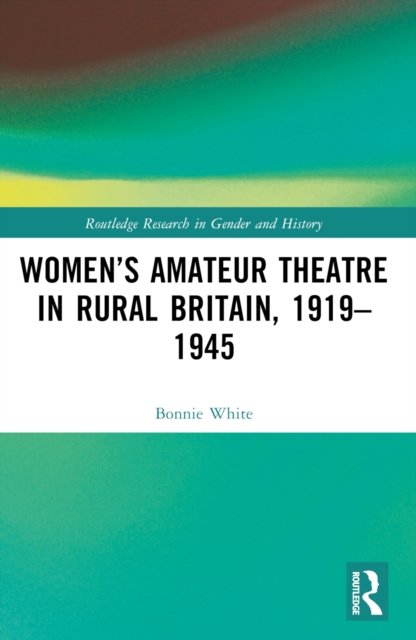 Women''s Amateur Theatre in Rural Britain, 1919-1945