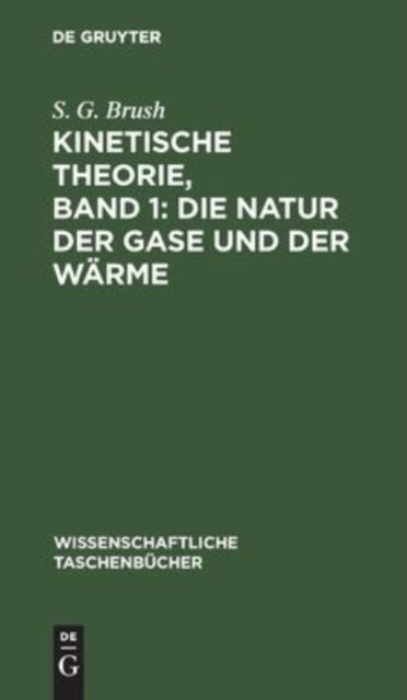 Kinetische Theorie, Band 1: Die Natur Der Gase Und Der Warme