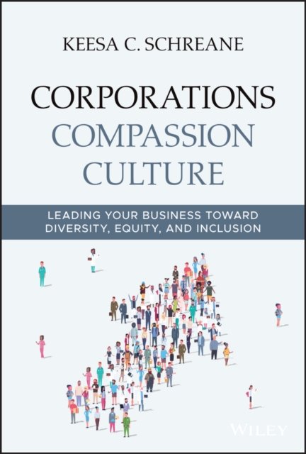 Corporations  Compassion  Culture – Leading Your Business toward Diversity, Equity, and Inclusion