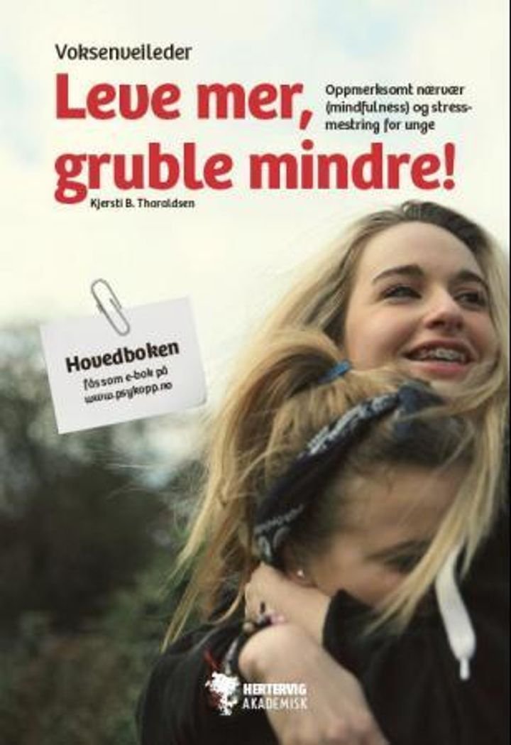 Leve mer, gruble mindre! - oppmerksomt nærvær (mindfulness) og stressmestring for unge : voksenveileder