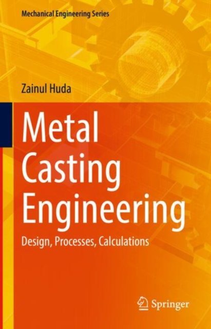 Metal Casting Engineering - Design, Processes, Calculations