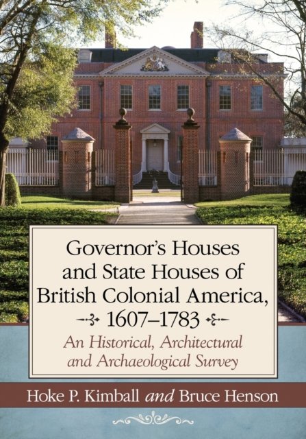 Governor''s Houses and State Houses of British Colonial America, 1607-1783