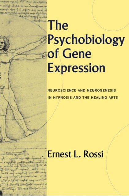 The Psychobiology of Gene Expression – Neuroscience & Neurogenesis in Hypnosis & the Healing Arts