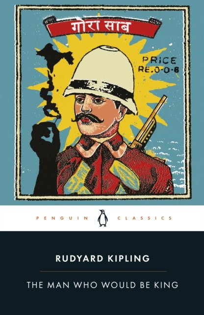 The Man Who Would Be King: Selected Stories of Rudyard Kipling