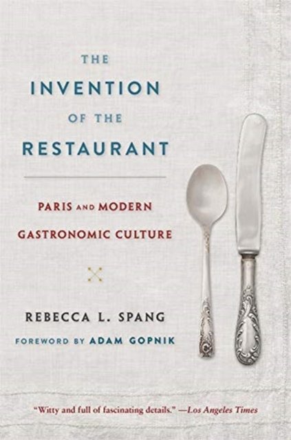 The Invention of the Restaurant – Paris and Modern Gastronomic Culture, With a New Preface