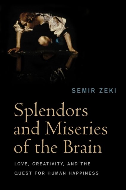 Splendors and Miseries of the Brain – Love, Creativity, and the Quest for Human Happiness
