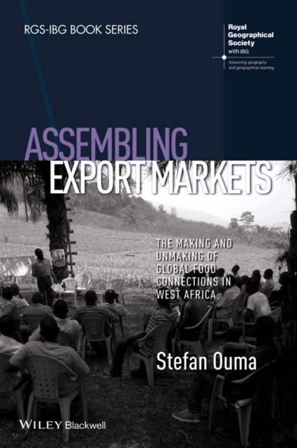 Assembling Export Markets – The Making and Unmaking of Global Food Connections in West Africa