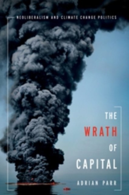 The Wrath of Capital – Neoliberalism and Climate Change Politics
