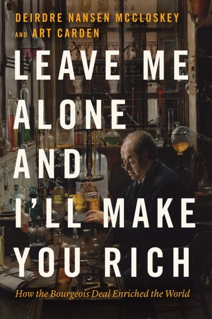 Leave Me Alone and I`ll Make You Rich – How the Bourgeois Deal Enriched the World