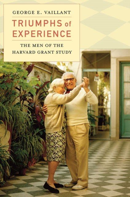 Triumphs of Experience – The Men of the Harvard Grant Study