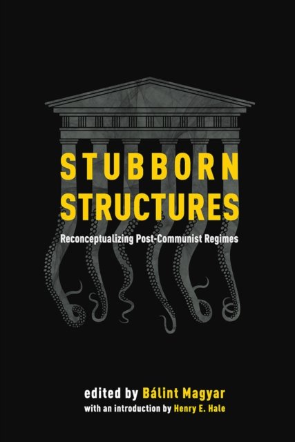 Stubborn Structures – Reconceptualizing Post–Communist Regimes