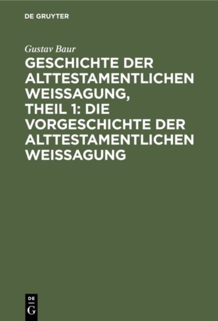 Geschichte Der Alttestamentlichen Weissagung, Theil 1: Die Vorgeschichte Der Alttestamentlichen Weissagung