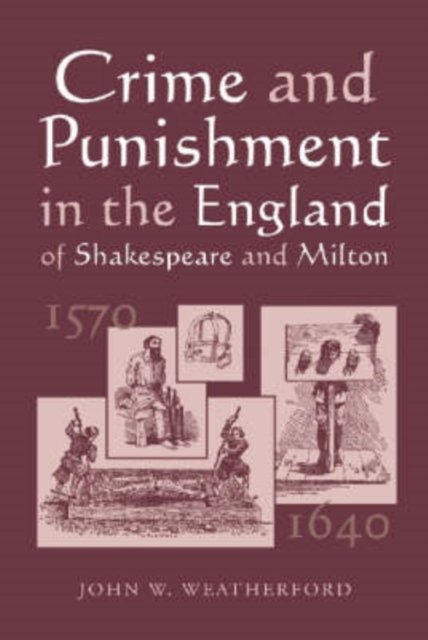 Crime and Punishment in the England of Shakespeare and Milton, 1570-1640