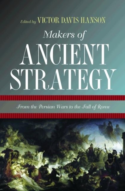 Makers of Ancient Strategy – From the Persian Wars to the Fall of Rome