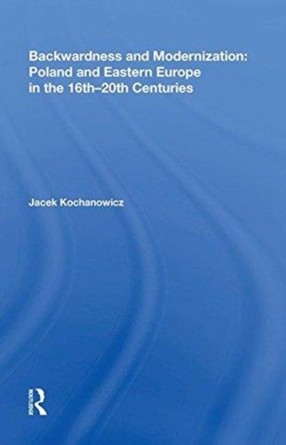Backwardness and Modernization: Poland and Eastern Europe in the 16th?20th Centuries