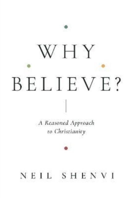 Why Believe? – A Reasoned Approach to Christianity