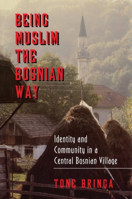 Being Muslim the Bosnian Way – Identity and Community in a Central Bosnian Village
