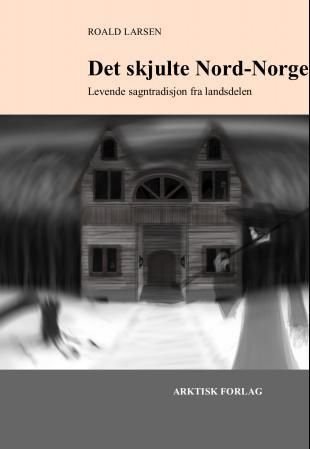Det skjulte Nord-Norge - levende sagntradisjon fra landsdelen