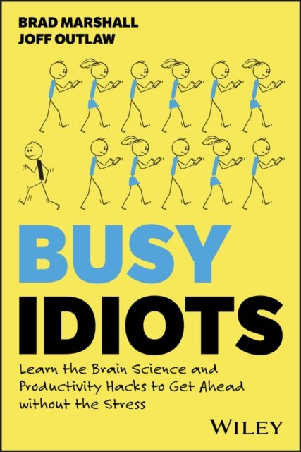 Busy Idiots – Learn the Brain Science and Productivity Hacks to Get Ahead without the Stress