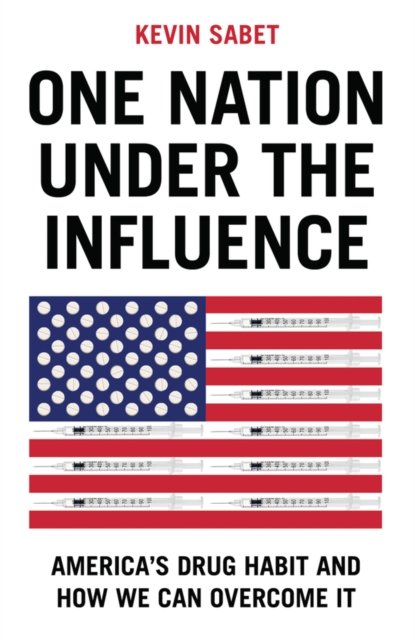 One Nation Under the Influence: America's Drug Hab it and How We Can Overcome It