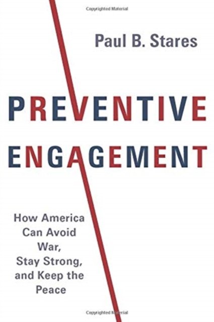 Preventive Engagement – How America Can Avoid War, Stay Strong, and Keep the Peace