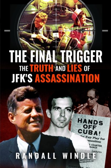 Final Trigger: The Truth and Lies of JFK''s Assassination
